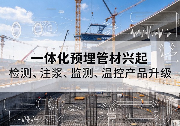 荣县一体化管材产品兴起，声测注浆一体管、多功能预埋管应用增多